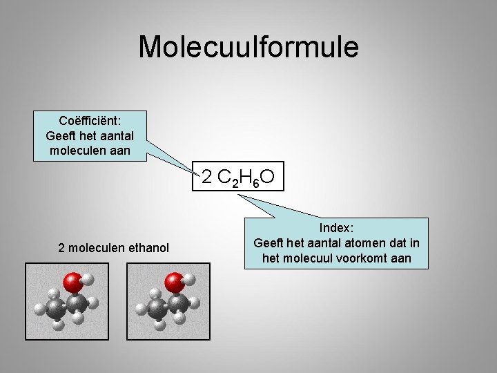 Molecuulformule Coëfficiënt: Geeft het aantal moleculen aan 2 C 2 H 6 O 2