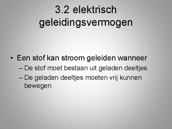 3. 2 elektrisch geleidingsvermogen • Een stof kan stroom geleiden wanneer – De stof