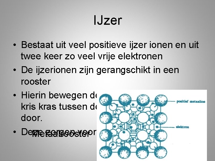 IJzer • Bestaat uit veel positieve ijzer ionen en uit twee keer zo veel IJzer • Bestaat uit veel positieve ijzer ionen en uit twee keer zo veel