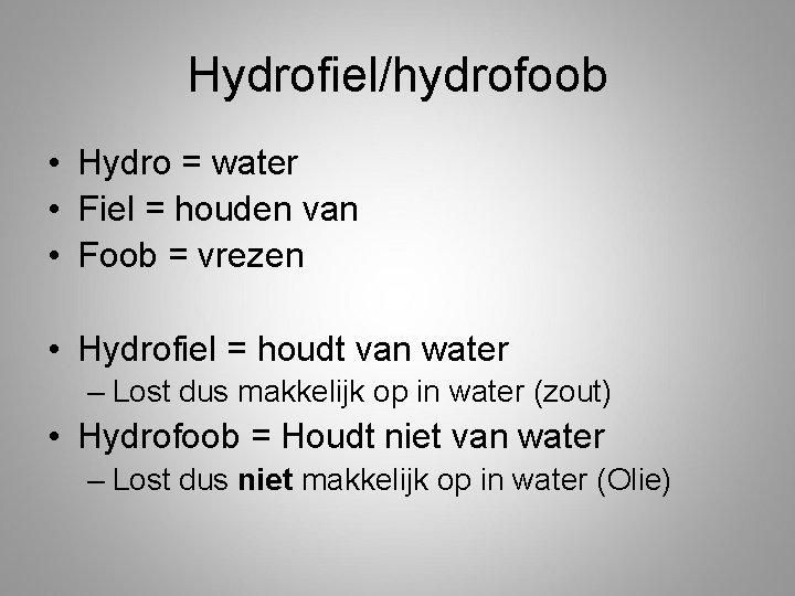 Hydrofiel/hydrofoob • Hydro = water • Fiel = houden van • Foob = vrezen
