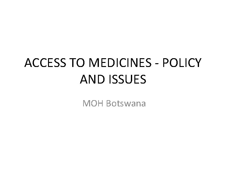 ACCESS TO MEDICINES - POLICY AND ISSUES MOH Botswana 