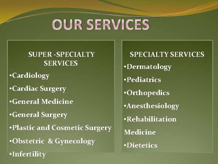 OUR SERVICES SUPER -SPECIALTY SERVICES • Cardiology • Cardiac Surgery • General Medicine •