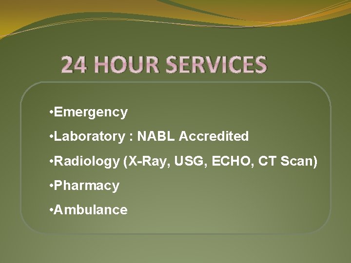 24 HOUR SERVICES • Emergency • Laboratory : NABL Accredited • Radiology (X-Ray, USG,