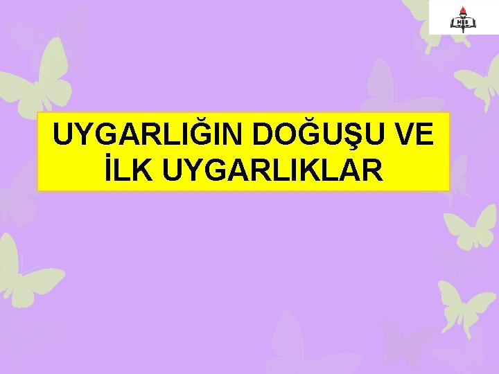 UYGARLIĞIN DOĞUŞU VE İLK UYGARLIKLAR 