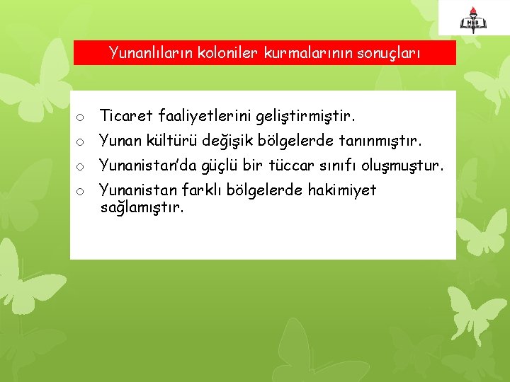 Yunanlıların koloniler kurmalarının sonuçları o Ticaret faaliyetlerini geliştirmiştir. o Yunan kültürü değişik bölgelerde tanınmıştır.