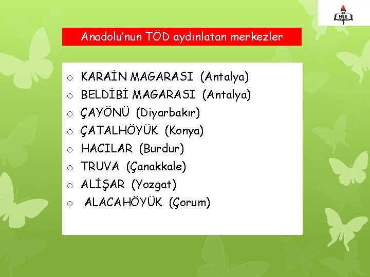 Anadolu’nun TÖD aydınlatan merkezler o KARAİN MAGARASI (Antalya) o BELDİBİ MAGARASI (Antalya) o ÇAYÖNÜ