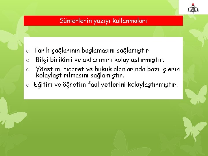 Sümerlerin yazıyı kullanmaları o Tarih çağlarının başlamasını sağlamıştır. o Bilgi birikimi ve aktarımını kolaylaştırmıştır.