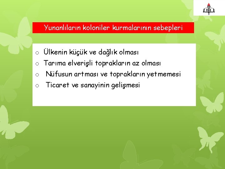 Yunanlıların koloniler kurmalarının sebepleri o Ülkenin küçük ve dağlık olması o Tarıma elverişli toprakların