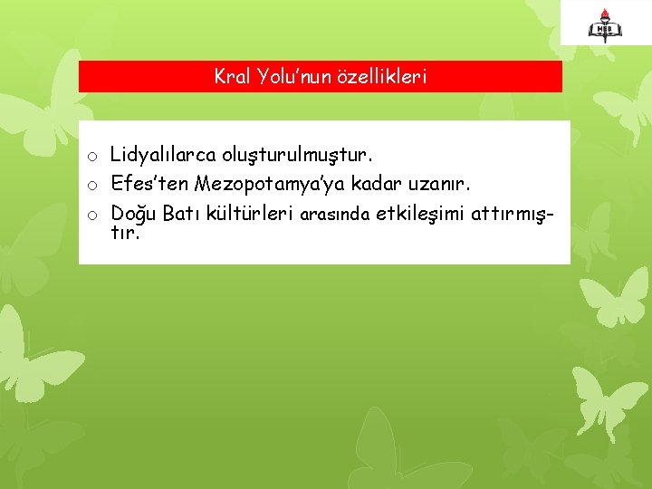 Kral Yolu’nun özellikleri o Lidyalılarca oluşturulmuştur. o Efes’ten Mezopotamya’ya kadar uzanır. o Doğu Batı