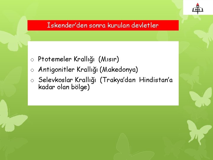 İskender’den sonra kurulan devletler o Ptotemeler Krallığı (Mısır) o Antigonitler Krallığı (Makedonya) o Selevkoslar