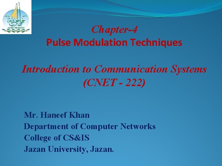 Chapter-4 Pulse Modulation Techniques Introduction to Communication Systems (CNET - 222) Mr. Haneef Khan