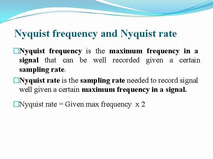 Nyquist frequency and Nyquist rate �Nyquist frequency is the maximum frequency in a signal