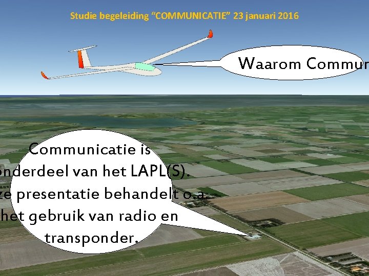 Studie begeleiding “COMMUNICATIE” 23 januari 2016 Communicatie is onderdeel van het LAPL(S). ze presentatie