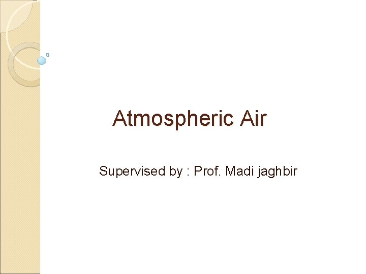  Atmospheric Air Supervised by : Prof. Madi jaghbir 