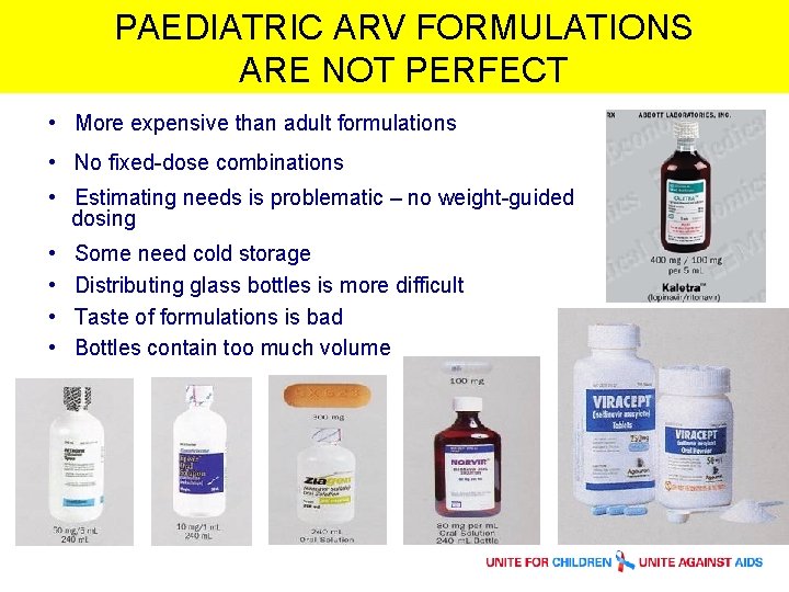 PAEDIATRIC ARV FORMULATIONS ARE NOT PERFECT • More expensive than adult formulations • No