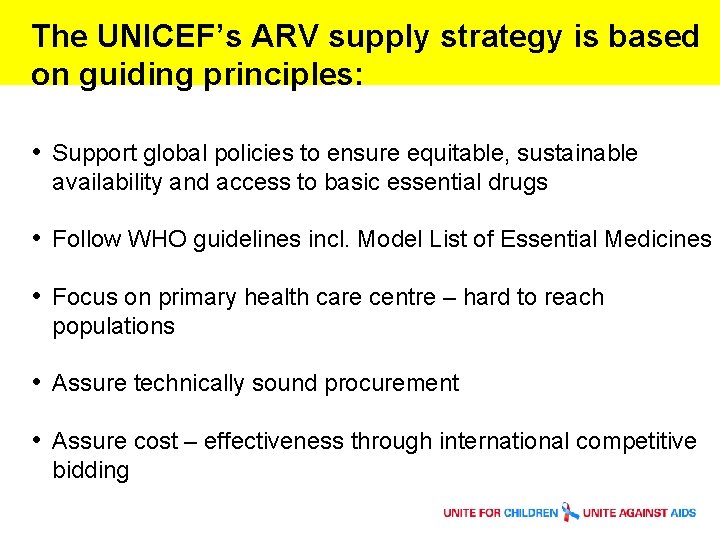 The UNICEF’s ARV supply strategy is based on guiding principles: • Support global policies