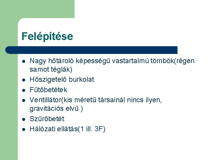 Felépítése l l l Nagy hőtároló képességű vastartalmú tömbök(régen samot téglák) Hőszigetelő burkolat Fűtőbetétek