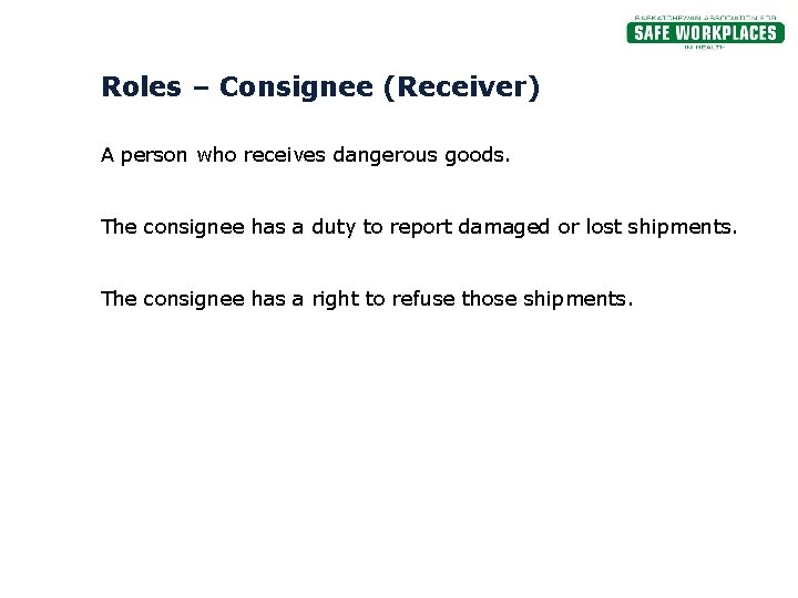 Roles – Consignee (Receiver) A person who receives dangerous goods. The consignee has a