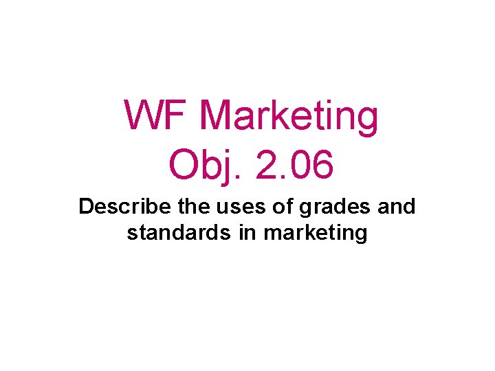 WF Marketing Obj. 2. 06 Describe the uses of grades and standards in marketing