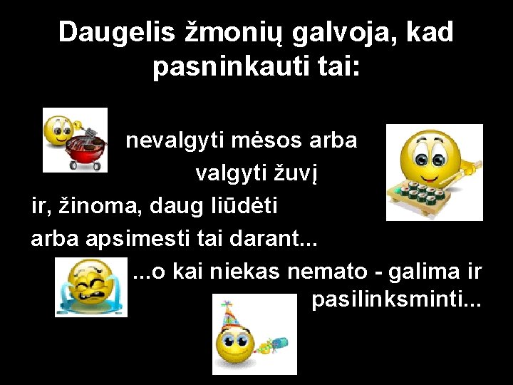 Daugelis žmonių galvoja, kad pasninkauti tai: nevalgyti mėsos arba valgyti žuvį ir, žinoma, daug