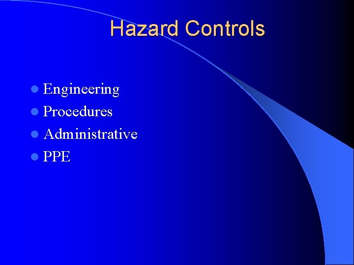 Hazard Controls l Engineering l Procedures l Administrative l PPE 