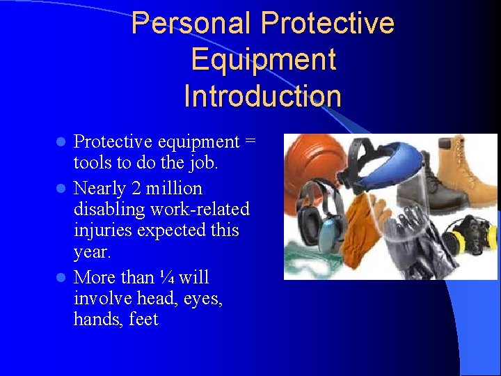 Personal Protective Equipment Introduction Protective equipment = tools to do the job. l Nearly