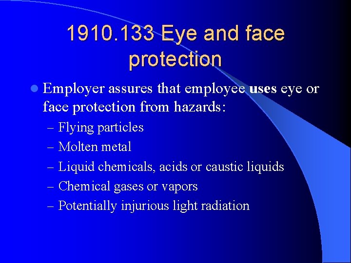 1910. 133 Eye and face protection l Employer assures that employee uses eye or