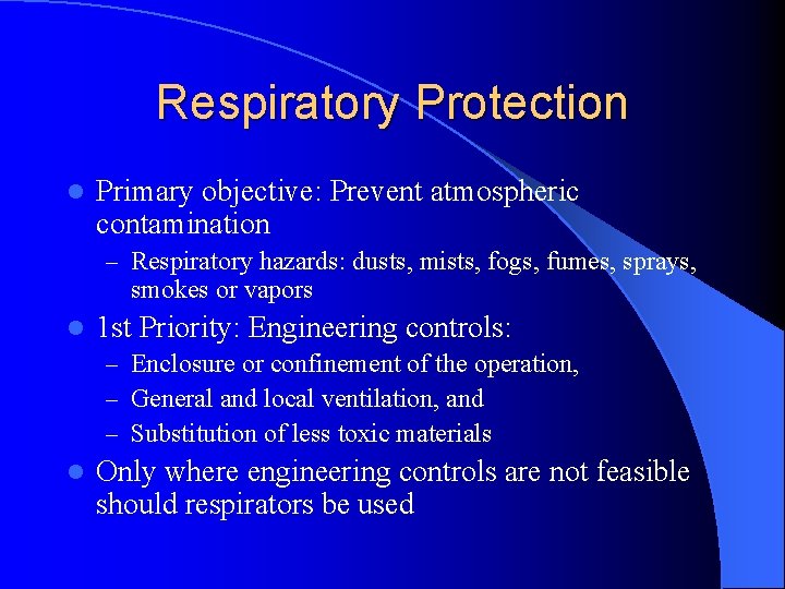 Respiratory Protection l Primary objective: Prevent atmospheric contamination – Respiratory hazards: dusts, mists, fogs,