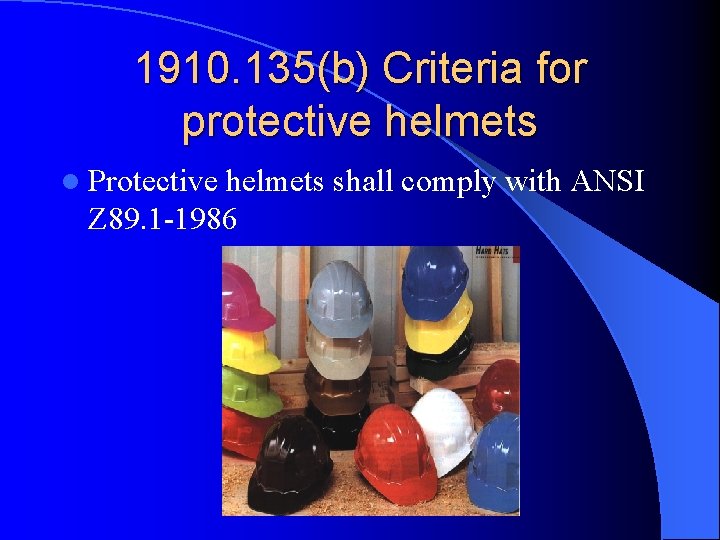 1910. 135(b) Criteria for protective helmets l Protective helmets shall comply with ANSI Z