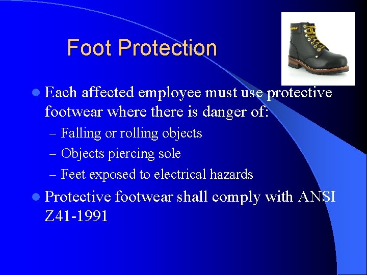 Foot Protection l Each affected employee must use protective footwear where there is danger