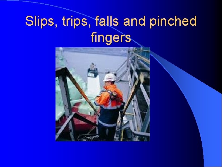 Slips, trips, falls and pinched fingers 