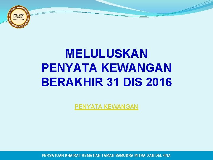 MELULUSKAN PENYATA KEWANGAN BERAKHIR 31 DIS 2016 PENYATA KEWANGAN PERSATUAN KHAIRAT KEMATIAN TAMAN SAMUDRA