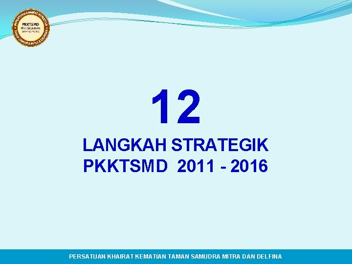 12 LANGKAH STRATEGIK PKKTSMD 2011 - 2016 PERSATUAN KHAIRAT KEMATIAN TAMAN SAMUDRA MITRA DAN