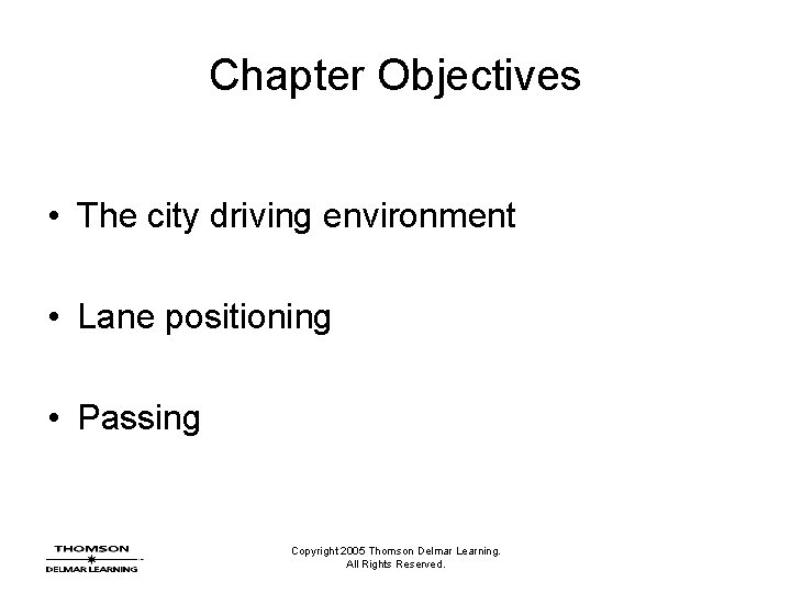 Chapter Objectives • The city driving environment • Lane positioning • Passing Copyright 2005