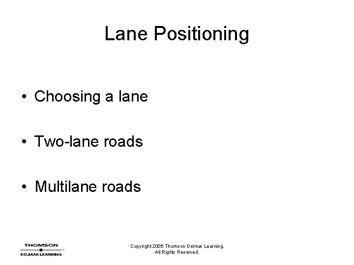 Lane Positioning • Choosing a lane • Two-lane roads • Multilane roads Copyright 2005