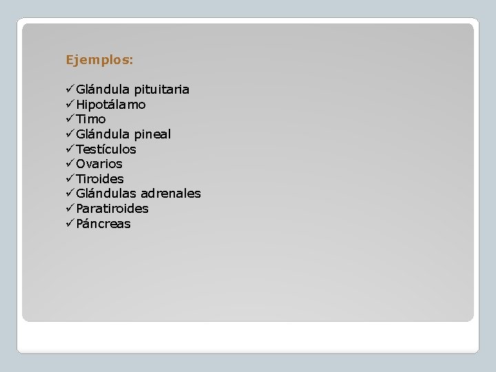 Ejemplos: üGlándula pituitaria üHipotálamo üTimo üGlándula pineal üTestículos üOvarios üTiroides üGlándulas adrenales üParatiroides üPáncreas