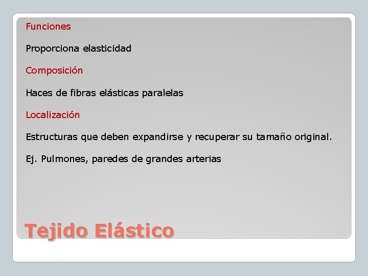 Funciones Proporciona elasticidad Composición Haces de fibras elásticas paralelas Localización Estructuras que deben expandirse