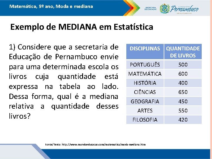 Matemática, 9º ano, Moda e mediana Exemplo de MEDIANA em Estatística 1) Considere que