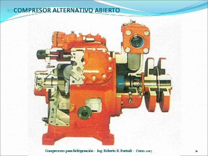 COMPRESOR ALTERNATIVO ABIERTO Compresores para Refrigeración - Ing. Roberto R. Burtnik - Curso COMPRESOR ALTERNATIVO ABIERTO Compresores para Refrigeración - Ing. Roberto R. Burtnik - Curso