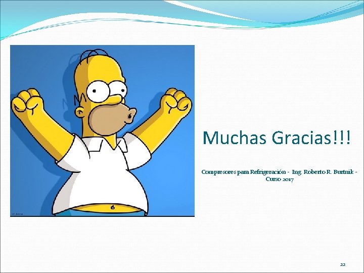 Muchas Gracias!!! Compresores para Refrigeración - Ing. Roberto R. Burtnik Curso 2017 22 Muchas Gracias!!! Compresores para Refrigeración - Ing. Roberto R. Burtnik Curso 2017 22