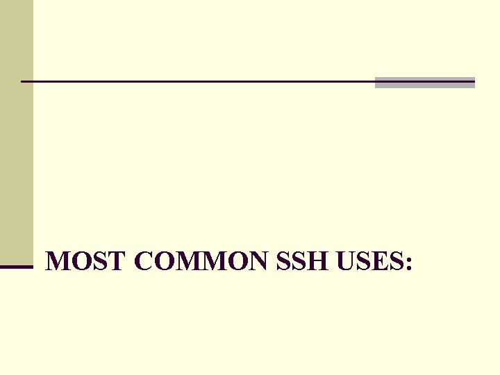 MOST COMMON SSH USES: 