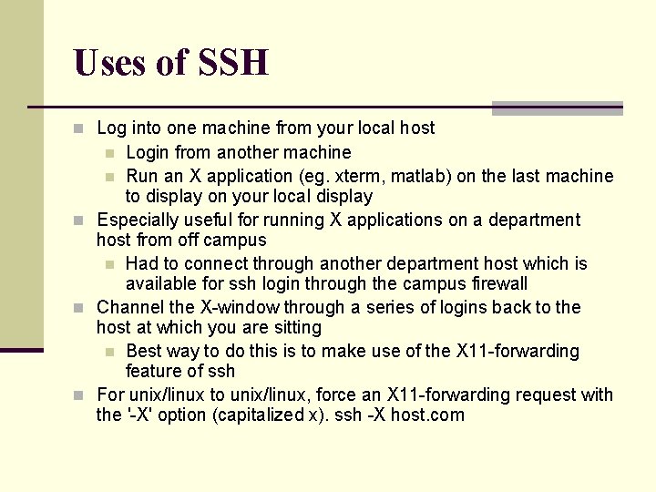 Uses of SSH n Log into one machine from your local host Login from