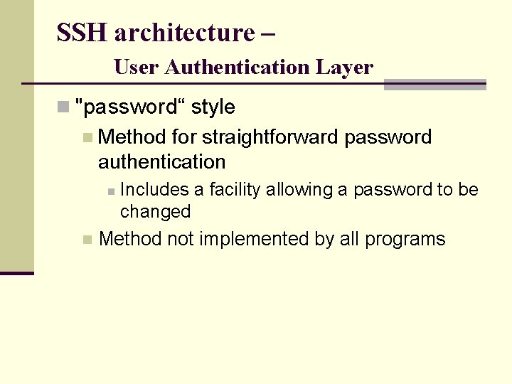 SSH architecture – User Authentication Layer n "password“ style n Method for straightforward password