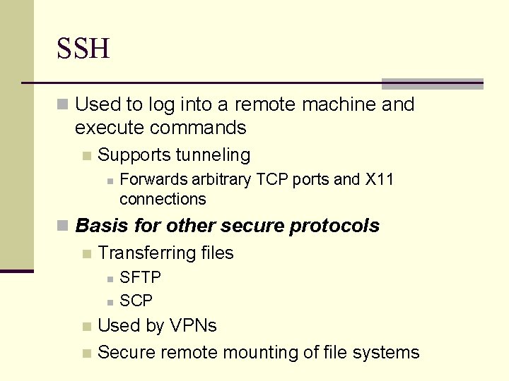 SSH n Used to log into a remote machine and execute commands n Supports