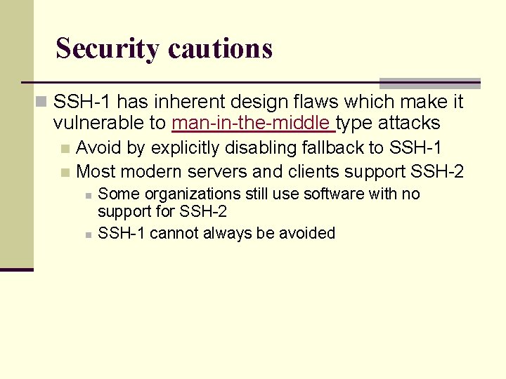 Security cautions n SSH-1 has inherent design flaws which make it vulnerable to man-in-the-middle