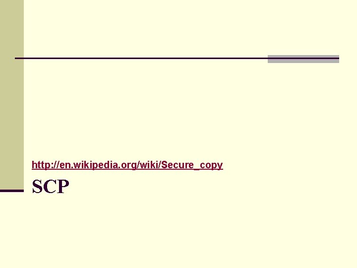 http: //en. wikipedia. org/wiki/Secure_copy SCP http: //en. wikipedia. org/wiki/Secure_copy SCP