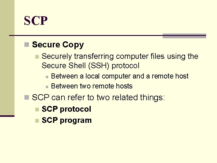 SCP n Secure Copy n Securely transferring computer files using the Secure Shell (SSH)