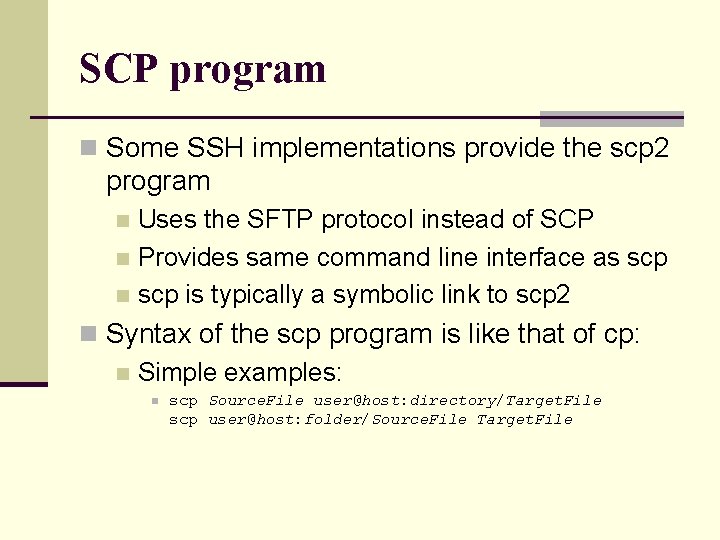 SCP program n Some SSH implementations provide the scp 2 program Uses the SFTP