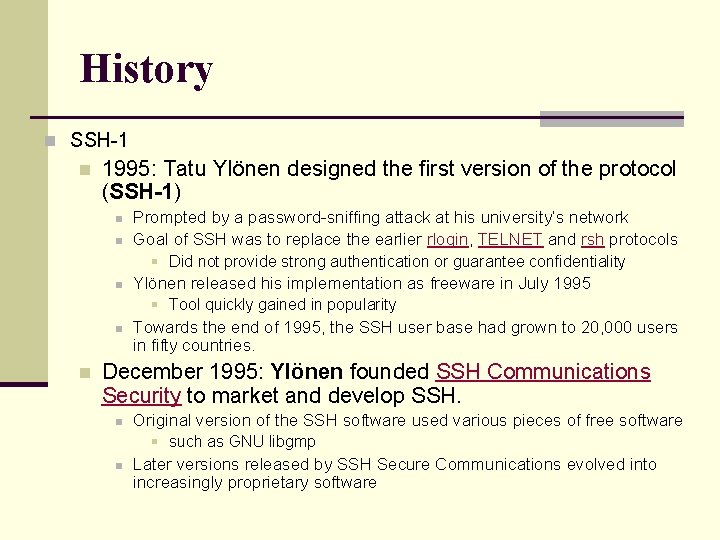 History n SSH-1 n 1995: Tatu Ylönen designed the first version of the protocol
