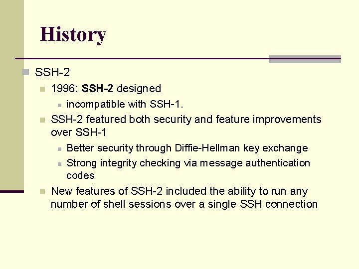 History n SSH-2 n 1996: SSH-2 designed n incompatible with SSH-1. n SSH-2 featured